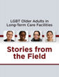 LGBT Older Adults in Long-Term Care Facilities: Stories from the Field